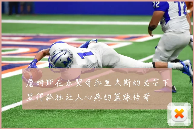 詹姆斯在东契奇和里夫斯的光芒下显得孤独让人心疼的篮球传奇