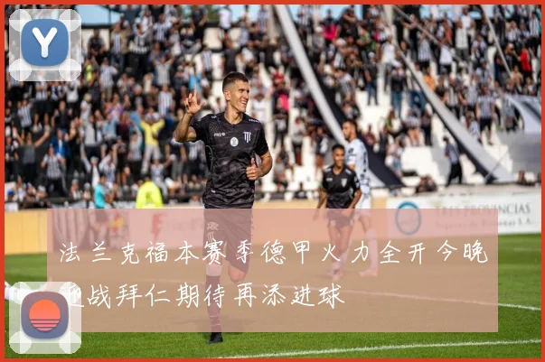 法兰克福本赛季德甲火力全开今晚迎战拜仁期待再添进球