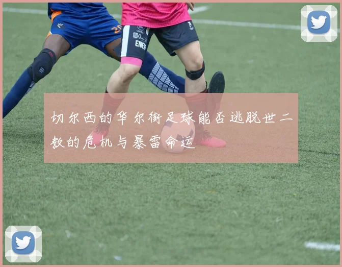 切尔西的华尔街足球能否逃脱世二教的危机与暴雷命运