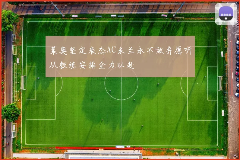 莱奥坚定表态AC米兰永不放弃愿听从教练安排全力以赴