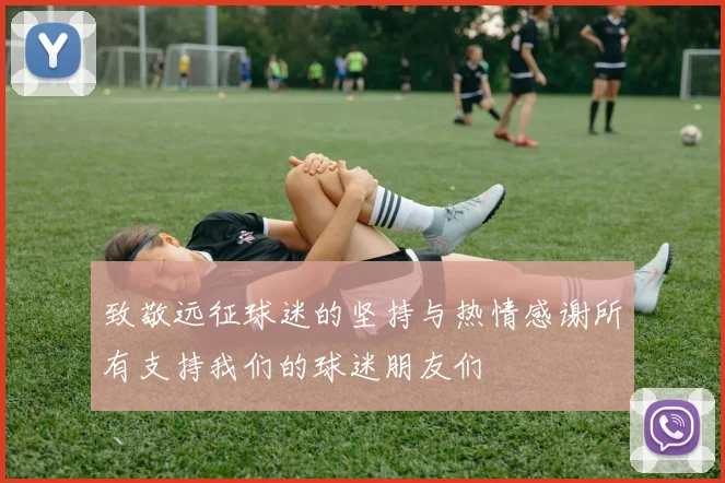 致敬远征球迷的坚持与热情感谢所有支持我们的球迷朋友们