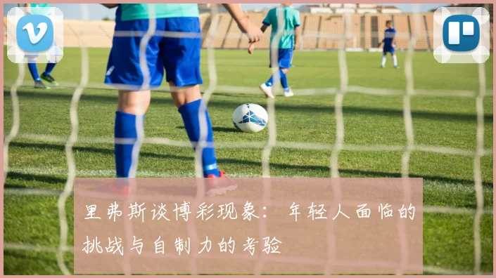 里弗斯谈博彩现象：年轻人面临的挑战与自制力的考验