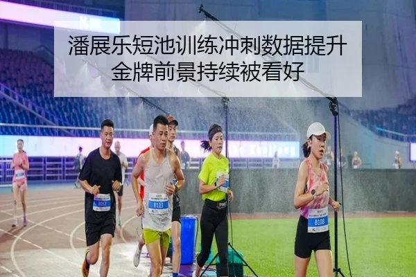 潘展乐短池训练冲刺数据提升 金牌前景持续被看好
